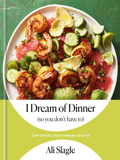 Title details for I Dream of Dinner (so You Don't Have To) by Ali Slagle - Available
